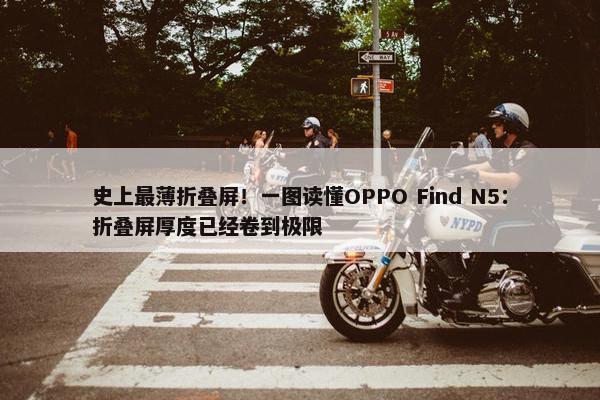 史上最薄折叠屏！一图读懂OPPO Find N5：折叠屏厚度已经卷到极限