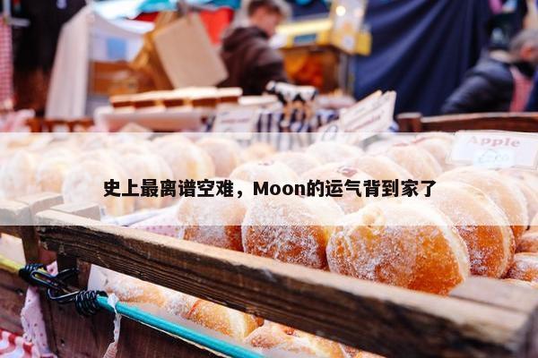 史上最离谱空难，Moon的运气背到家了