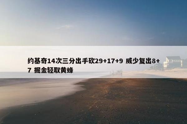 约基奇14次三分出手砍29+17+9 威少复出8+7 掘金轻取黄蜂