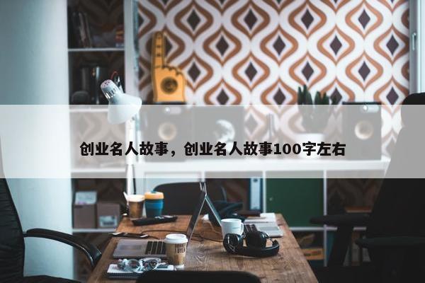 创业名人故事，创业名人故事100字左右