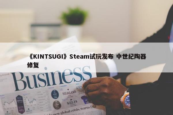 《KINTSUGI》Steam试玩发布 中世纪陶器修复