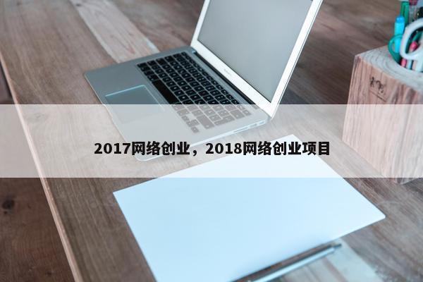 2017网络创业，2018网络创业项目