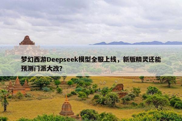 梦幻西游Deepseek模型全服上线，新版精灵还能预测门派大改？