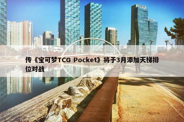 传《宝可梦TCG Pocket》将于3月添加天梯排位对战