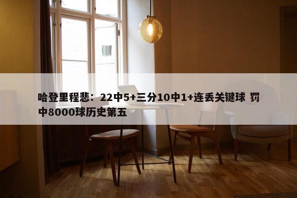 哈登里程悲：22中5+三分10中1+连丢关键球 罚中8000球历史第五