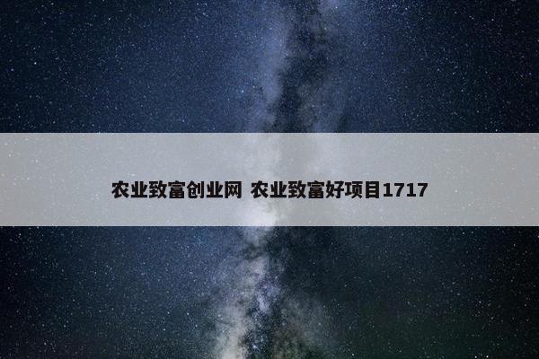 农业致富创业网 农业致富好项目1717