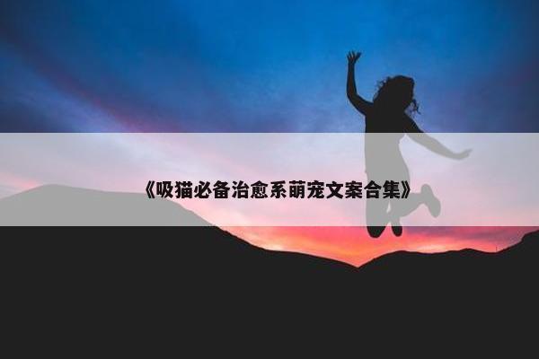 《吸猫必备治愈系萌宠文案合集》