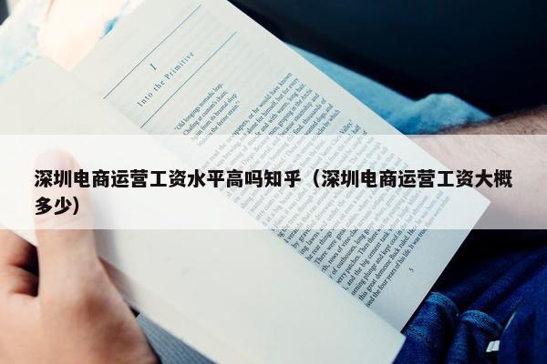 深圳电商运营工资水平高吗知乎（深圳电商运营工资大概多少）