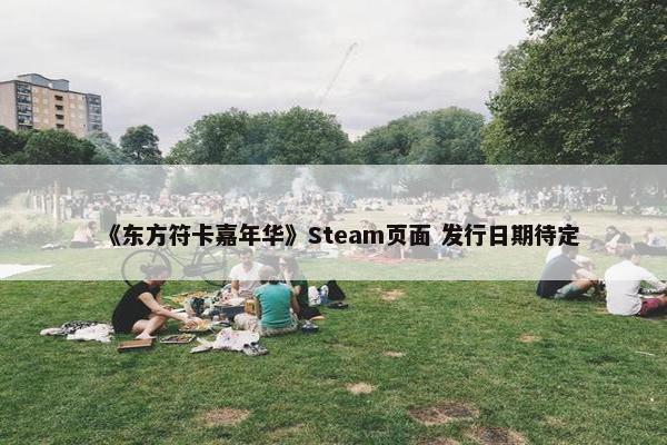 《东方符卡嘉年华》Steam页面 发行日期待定