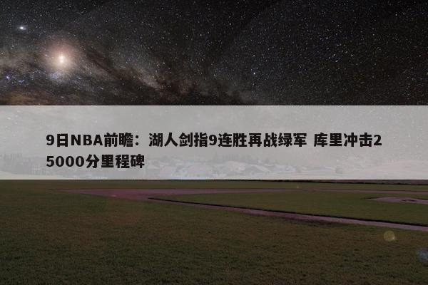 9日NBA前瞻：湖人剑指9连胜再战绿军 库里冲击25000分里程碑